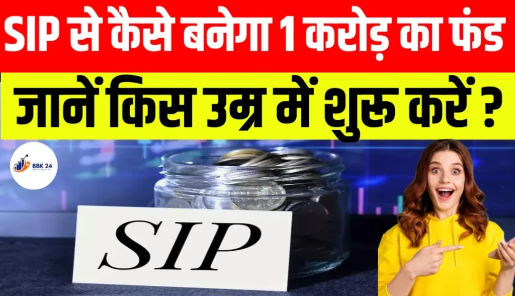 SIP से कैसे बनेगा सही 1 करोड़ का फंड किस उम्र में शुरू करें ?