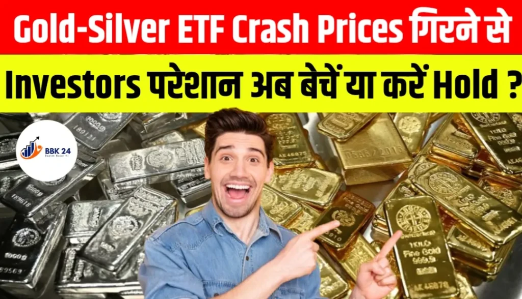 Gold-Silver ETF Crash: Prices गिरने से Investors परेशान अब बेचें या करें Hold?