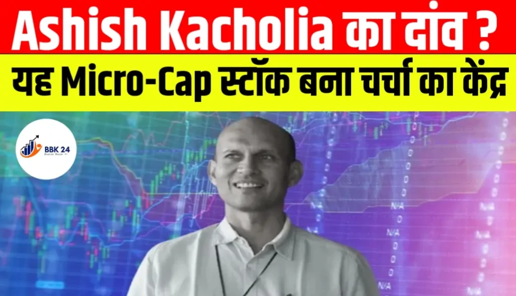 Ashish Kacholia का दांव? यह Micro-Cap स्टॉक बना चर्चा का केंद्र