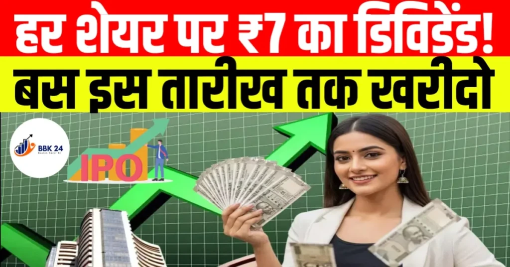 हर शेयर पर ₹7 का डिविडेंड! बस इस तारीख तक खरीदो