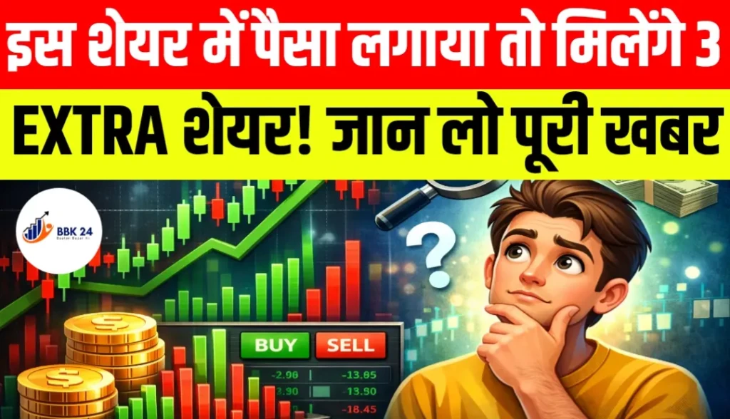 इस शेयर में पैसा लगाया तो मिलेंगे 3 EXTRA शेयर! जान लो पूरी खबर