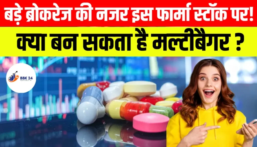 बड़े ब्रोकरेज की नजर इस फार्मा स्टॉक पर! क्या बन सकता है मल्टीबैगर?