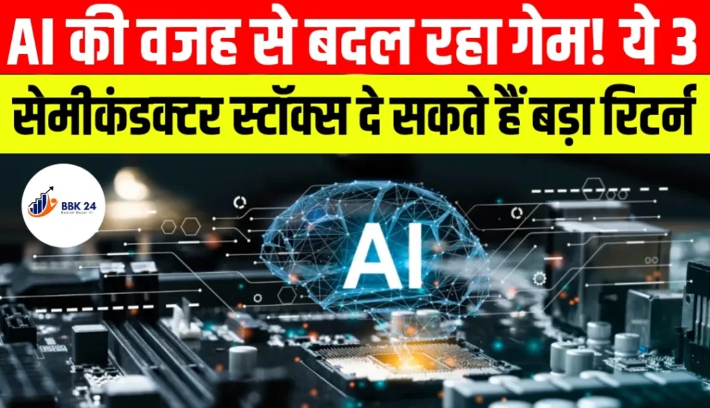 AI की वजह से बदल रहा गेम! ये 3 सेमीकंडक्टर स्टॉक्स दे सकते हैं बड़ा रिटर्न
