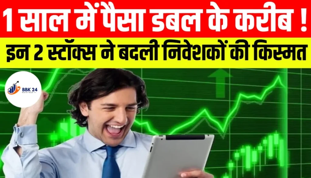 1 साल में पैसा डबल के करीब! इन 2 स्टॉक्स ने बदली निवेशकों की किस्मत