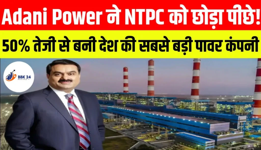 Adani Power ने NTPC को छोड़ा पीछे! 50% तेजी से बनी देश की सबसे बड़ी पावर कंपनी