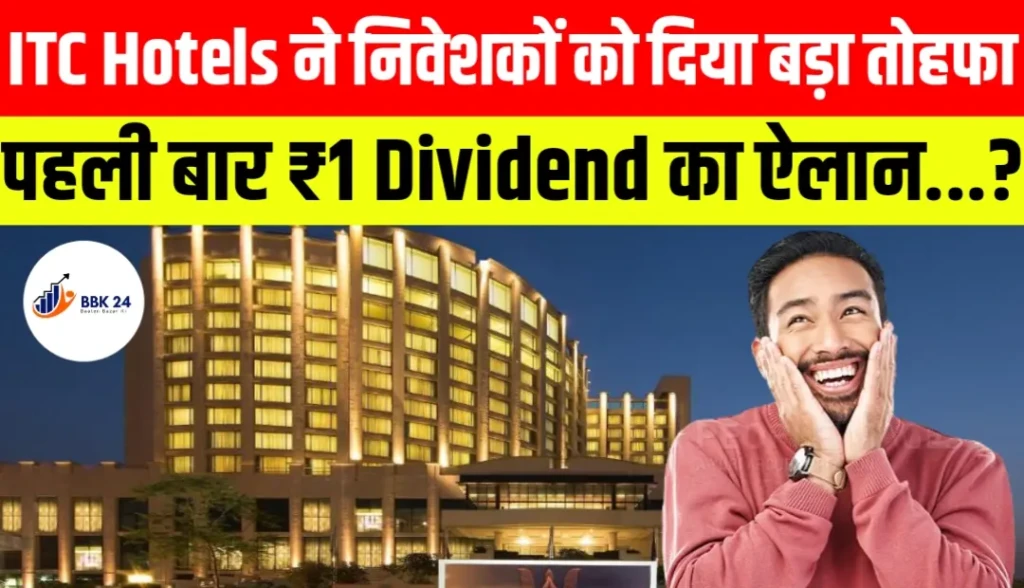 ITC Hotels ने निवेशकों को दिया बड़ा तोहफा, पहली बार ₹1 Dividend का ऐलान